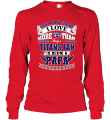 NFL The Only Thing I Love More Than Being A Tennessee Titans Fan Is Being A Papa Football Long Sleeve T-Shirt Long Sleeve T-Shirt - HHHstores