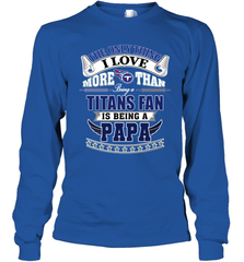 NFL The Only Thing I Love More Than Being A Tennessee Titans Fan Is Being A Papa Football Long Sleeve T-Shirt Long Sleeve T-Shirt - HHHstores