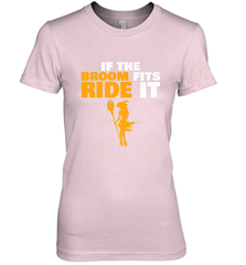 If the broom fits, ride it funny Halloween Witch Women's Premium T-Shirt Women's Premium T-Shirt - HHHstores