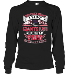NFL The Only Thing I Love More Than Being A New York Giants Fan Is Being A Papa Football Long Sleeve T-Shirt