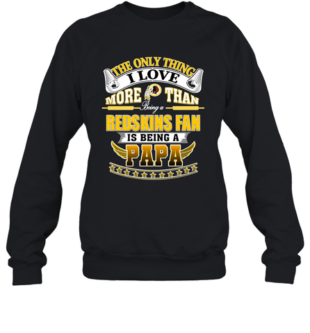 NFL The Only Thing I Love More Than Being A Washington Redskins Fan Is Being A Papa Football Crewneck Sweatshirt Crewneck Sweatshirt / Black / S Crewneck Sweatshirt - HHHstores