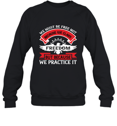 We must be free not because we claim freedom, but because we practice it 01 Crewneck Sweatshirt