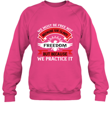 We must be free not because we claim freedom, but because we practice it 01 Crewneck Sweatshirt Crewneck Sweatshirt - HHHstores
