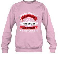 We must be free not because we claim freedom, but because we practice it 01 Crewneck Sweatshirt Crewneck Sweatshirt - HHHstores