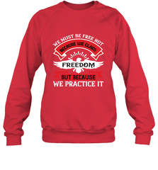 We must be free not because we claim freedom, but because we practice it 01 Crewneck Sweatshirt Crewneck Sweatshirt - HHHstores