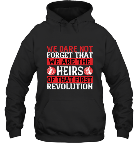 We dare not forget that we are the heirs of that first revolution 01 Hooded Sweatshirt Hooded Sweatshirt / Black / S Hooded Sweatshirt - HHHstores