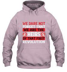 We dare not forget that we are the heirs of that first revolution 01 Hooded Sweatshirt Hooded Sweatshirt - HHHstores