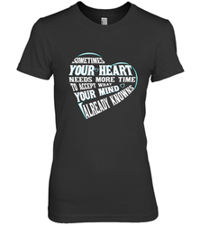 Your heart need time to accept what your mind knows Women's Premium T-Shirt