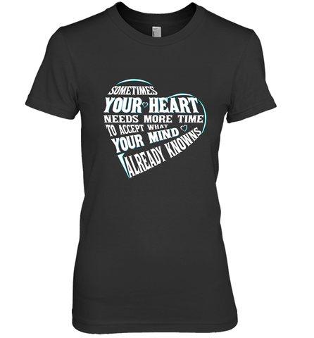 Your heart need time to accept what your mind knows Women's Premium T-Shirt Women's Premium T-Shirt / Black / XS Women's Premium T-Shirt - HHHstores