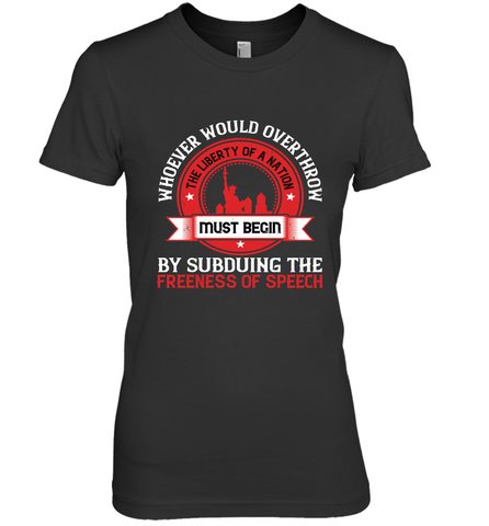Whoever would overthrow the liberty of a nation must begin by subduing the freeness of speech 01 Women's Premium T-Shirt Women's Premium T-Shirt / Black / XS Women's Premium T-Shirt - HHHstores
