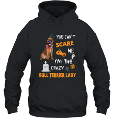 YOU CAN'T SCARE ME I'M THE CRAZY BULL TERRIER LADY SHIRT Hooded Sweatshirt