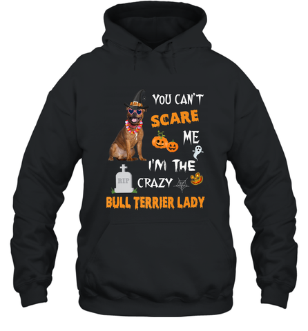 YOU CAN'T SCARE ME I'M THE CRAZY BULL TERRIER LADY SHIRT Hooded Sweatshirt Hooded Sweatshirt / Black / S Hooded Sweatshirt - HHHstores