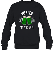 Dublin My Vision St Patrick's Day Crewneck Sweatshirt Crewneck Sweatshirt - HHHstores