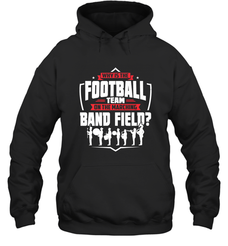 Why Is The Football Team On The Band Field Funny Marching Hooded Sweatshirt Hooded Sweatshirt / Black / S Hooded Sweatshirt - HHHstores
