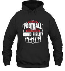 Why Is The Football Team On The Band Field Funny Marching Hooded Sweatshirt Hooded Sweatshirt - HHHstores