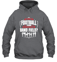 Why Is The Football Team On The Band Field Funny Marching Hooded Sweatshirt Hooded Sweatshirt - HHHstores