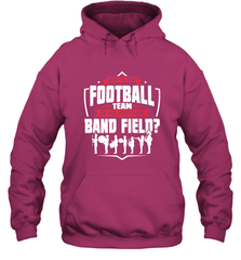 Why Is The Football Team On The Band Field Funny Marching Hooded Sweatshirt Hooded Sweatshirt - HHHstores