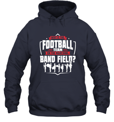 Why Is The Football Team On The Band Field Funny Marching Hooded Sweatshirt Hooded Sweatshirt - HHHstores
