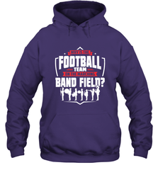 Why Is The Football Team On The Band Field Funny Marching Hooded Sweatshirt Hooded Sweatshirt - HHHstores
