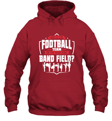 Why Is The Football Team On The Band Field Funny Marching Hooded Sweatshirt Hooded Sweatshirt - HHHstores