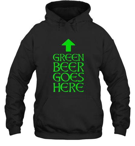 Green Beer Goes Here Funny St. Patrick's Day Hooded Sweatshirt Hooded Sweatshirt / Black / S Hooded Sweatshirt - HHHstores