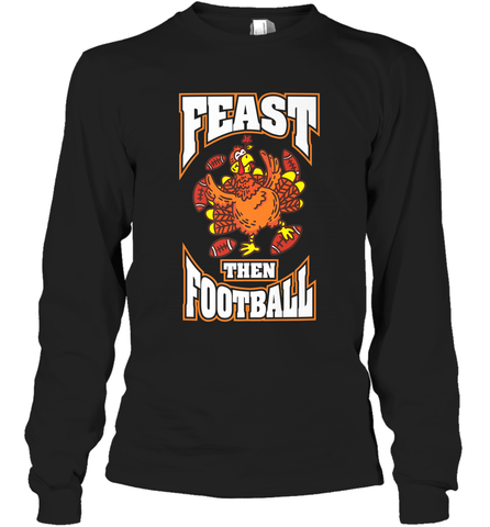 Funny Thanksgiving Turkey Feast Than Football Long Sleeve T-Shirt Long Sleeve T-Shirt / Black / S Long Sleeve T-Shirt - HHHstores