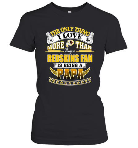 NFL The Only Thing I Love More Than Being A Washington Redskins Fan Is Being A Papa Football Women's T-Shirt Women's T-Shirt / Black / XS Women's T-Shirt - HHHstores