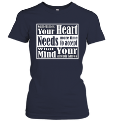 Your heart needs more time to accept what your mind knows Women's T-Shirt