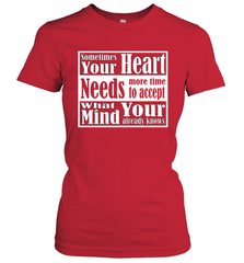 Your heart needs more time to accept what your mind knows Women's T-Shirt Women's T-Shirt - HHHstores