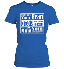 Your heart needs more time to accept what your mind knows Women's T-Shirt Women's T-Shirt - HHHstores