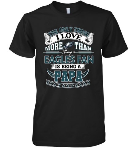 NFL The Only Thing I Love More Than Being A Philadelphia Eagles Fan Is Being A Papa Football Men's Premium T-Shirt Men's Premium T-Shirt / Black / XS Men's Premium T-Shirt - HHHstores