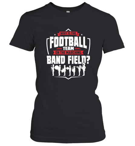 Why Is The Football Team On The Band Field Funny Marching Women's T-Shirt Women's T-Shirt / Black / S Women's T-Shirt - HHHstores