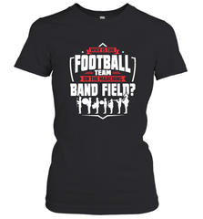 Why Is The Football Team On The Band Field Funny Marching Women's T-Shirt Women's T-Shirt - HHHstores