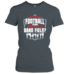 Why Is The Football Team On The Band Field Funny Marching Women's T-Shirt Women's T-Shirt - HHHstores