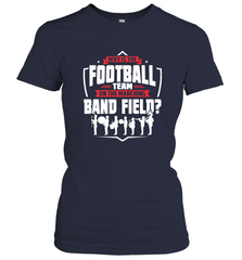 Why Is The Football Team On The Band Field Funny Marching Women's T-Shirt Women's T-Shirt - HHHstores