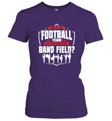 Why Is The Football Team On The Band Field Funny Marching Women's T-Shirt Women's T-Shirt - HHHstores