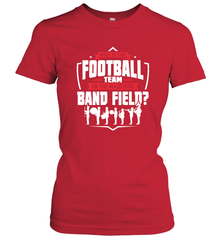Why Is The Football Team On The Band Field Funny Marching Women's T-Shirt Women's T-Shirt - HHHstores
