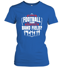 Why Is The Football Team On The Band Field Funny Marching Women's T-Shirt Women's T-Shirt - HHHstores