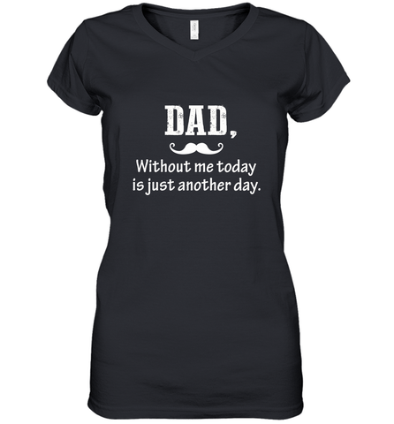 Dad without me to day is just another day Happy Fathers Day Women's V-Neck T-Shirt Women's V-Neck T-Shirt / Black / S Women's V-Neck T-Shirt - HHHstores