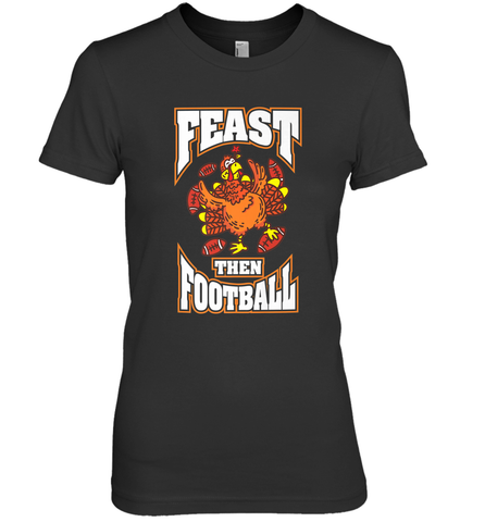 Funny Thanksgiving Turkey Feast Than Football Women's Premium T-Shirt Women's Premium T-Shirt / Black / XS Women's Premium T-Shirt - HHHstores