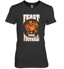 Funny Thanksgiving Turkey Feast Than Football Women's Premium T-Shirt Women's Premium T-Shirt - HHHstores