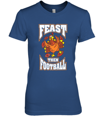 Funny Thanksgiving Turkey Feast Than Football Women's Premium T-Shirt Women's Premium T-Shirt - HHHstores