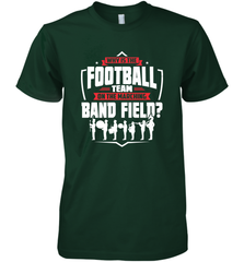 Why Is The Football Team On The Band Field Funny Marching Men's Premium T-Shirt Men's Premium T-Shirt - HHHstores