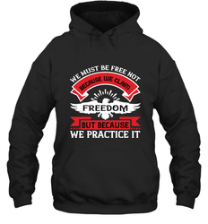 We must be free not because we claim freedom, but because we practice it 01 Hooded Sweatshirt