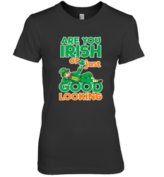Are You Irish Or Just Good Looking Funny St Patricks Day Women's Premium T-Shirt