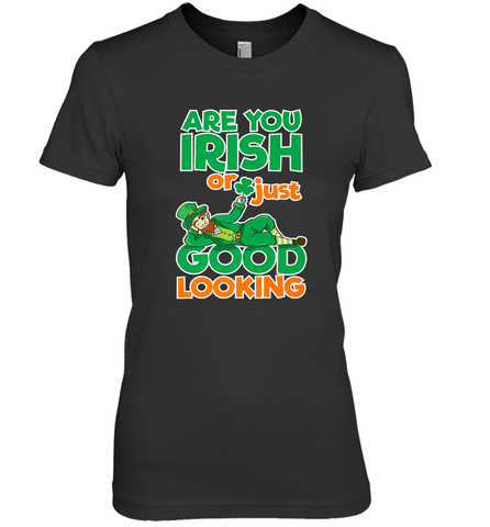 Are You Irish Or Just Good Looking Funny St Patricks Day Women's Premium T-Shirt Women's Premium T-Shirt / Black / XS Women's Premium T-Shirt - HHHstores