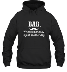 Dad without me to day is just another day Happy Fathers Day Hooded Sweatshirt