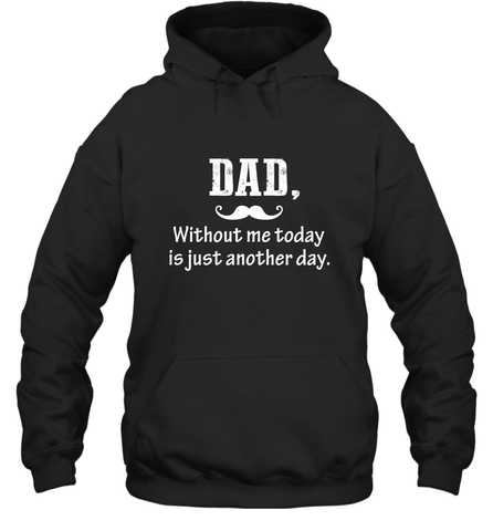 Dad without me to day is just another day Happy Fathers Day Hooded Sweatshirt Hooded Sweatshirt / Black / S Hooded Sweatshirt - HHHstores