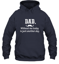 Dad without me to day is just another day Happy Fathers Day Hooded Sweatshirt