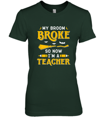 My Broom Broke So Now I'm A Teacher Shirt Funny Halloween Women's Premium T-Shirt Women's Premium T-Shirt - HHHstores